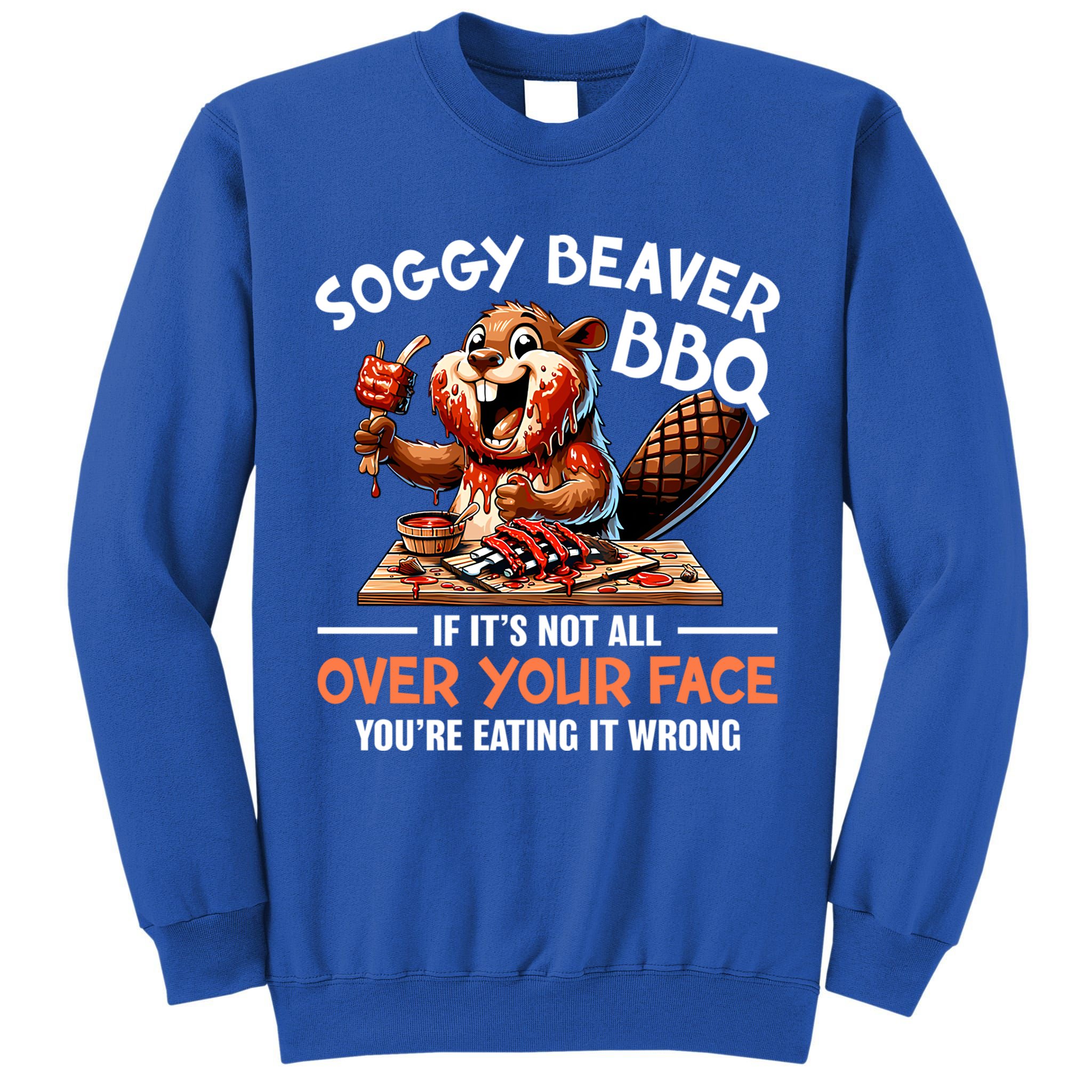 Soggy Beaver Bbq If It's Not All Over Your Face Cute Gift Tall Sweatshirt