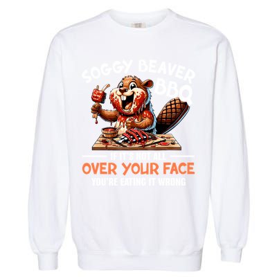 Soggy Beaver Bbq If It's Not All Over Your Face Cute Gift Garment-Dyed Sweatshirt