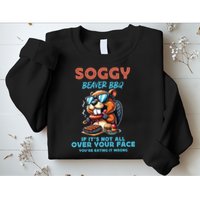 Soggy Beaver BBQ If It's Not All Over Your Face Beaver Sweatshirt