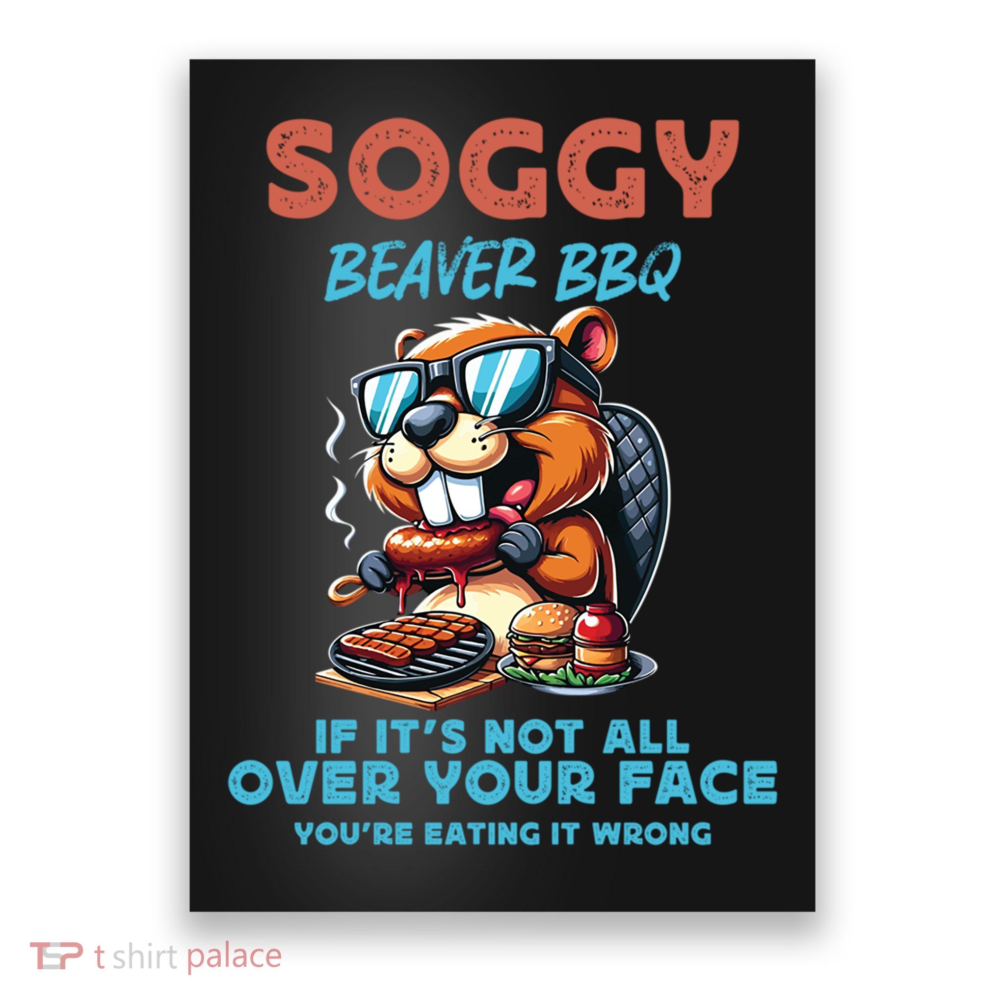 Soggy Beaver BBQ If It's Not All Over Your Face Beaver Poster