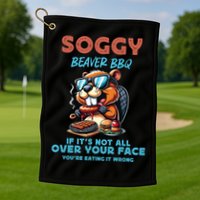 Soggy Beaver BBQ If It's Not All Over Your Face Beaver Golf Towel