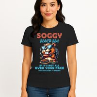 Soggy Beaver BBQ If It's Not All Over Your Face Beaver Womens T-Shirt