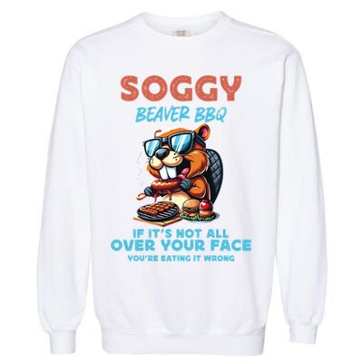 Soggy Beaver BBQ If It's Not All Over Your Face Beaver Garment-Dyed Sweatshirt