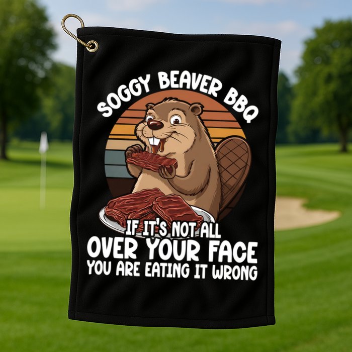 Soggy Beaver BBQ If It's Not All Over Your Face Beaver Golf Towel