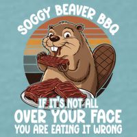Soggy Beaver BBQ If It's Not All Over Your Face Beaver Sueded Cloud Jersey T-Shirt