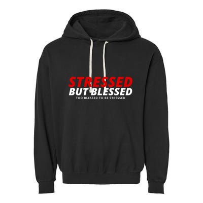 Stressed But Blessed Too Blessed To Be Stressed Garment-Dyed Fleece Hoodie