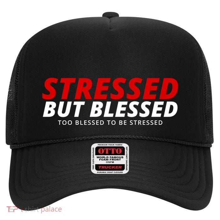 Stressed But Blessed Too Blessed To Be Stressed High Crown Mesh Back Trucker Hat