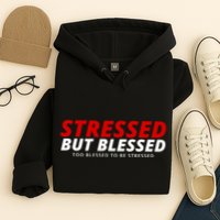 Stressed But Blessed Too Blessed To Be Stressed Hoodie