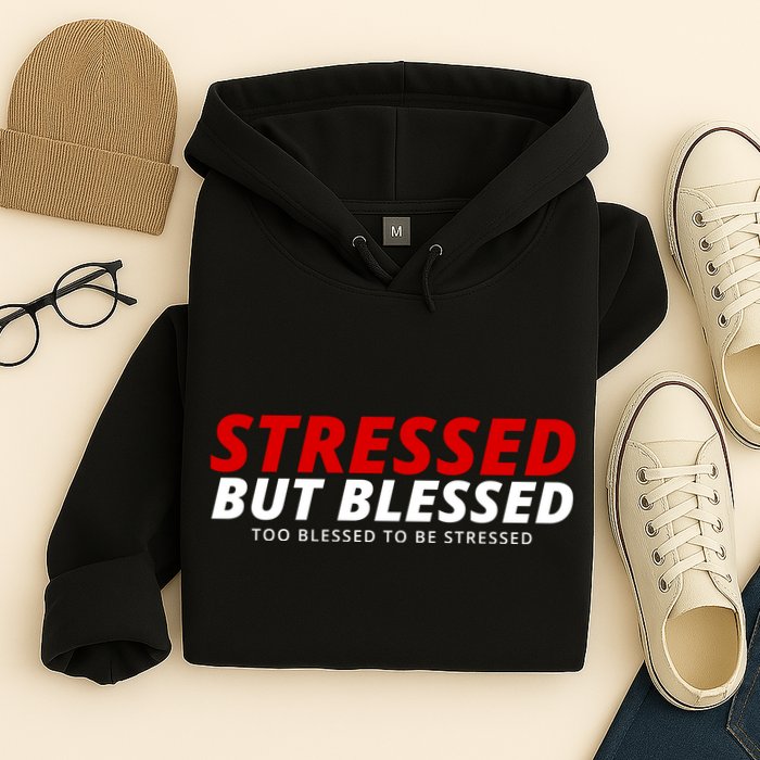Stressed But Blessed Too Blessed To Be Stressed Hoodie