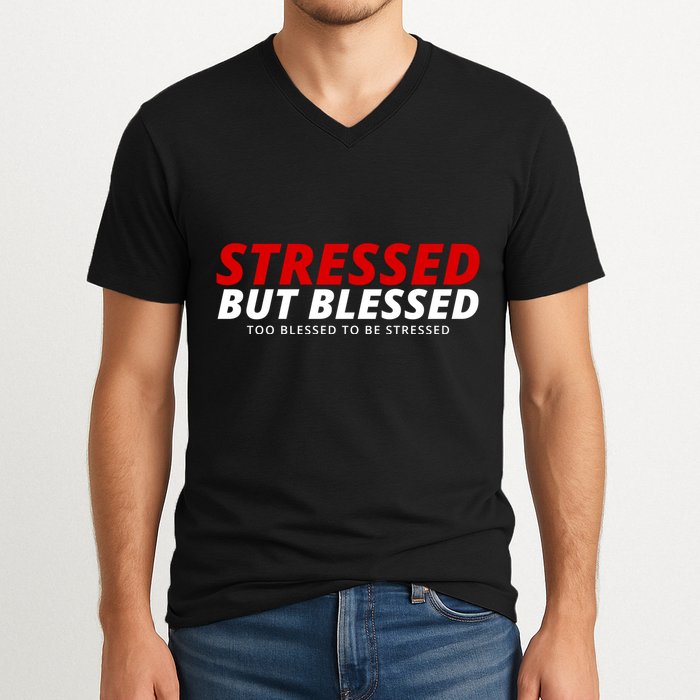 Stressed But Blessed Too Blessed To Be Stressed V-Neck T-Shirt