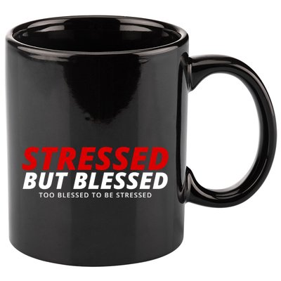 Stressed But Blessed Too Blessed To Be Stressed 11oz C Handle Ceramic Mug