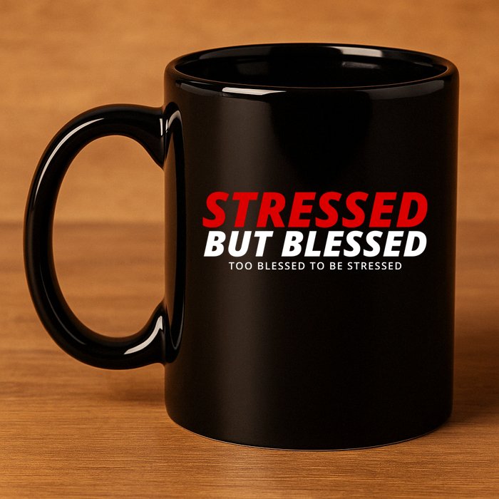 Stressed But Blessed Too Blessed To Be Stressed 11oz C Handle Ceramic Mug