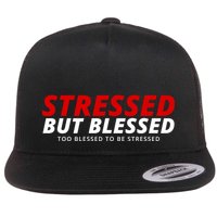 Stressed But Blessed Too Blessed To Be Stressed Flat Bill Trucker Hat