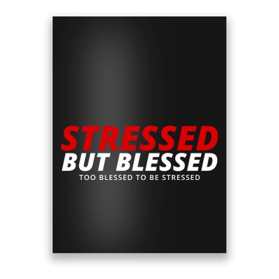 Stressed But Blessed Too Blessed To Be Stressed Poster