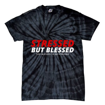 Stressed But Blessed Too Blessed To Be Stressed Tie-Dye T-Shirt