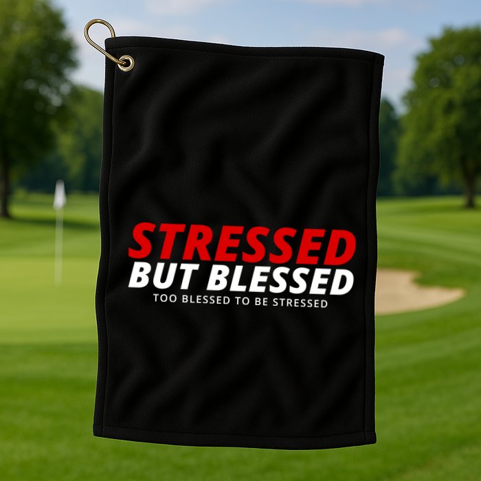 Stressed But Blessed Too Blessed To Be Stressed Golf Towel