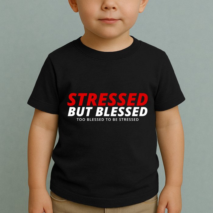 Stressed But Blessed Too Blessed To Be Stressed Toddler T-Shirt