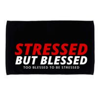 Stressed But Blessed Too Blessed To Be Stressed Microfiber Hand Towel