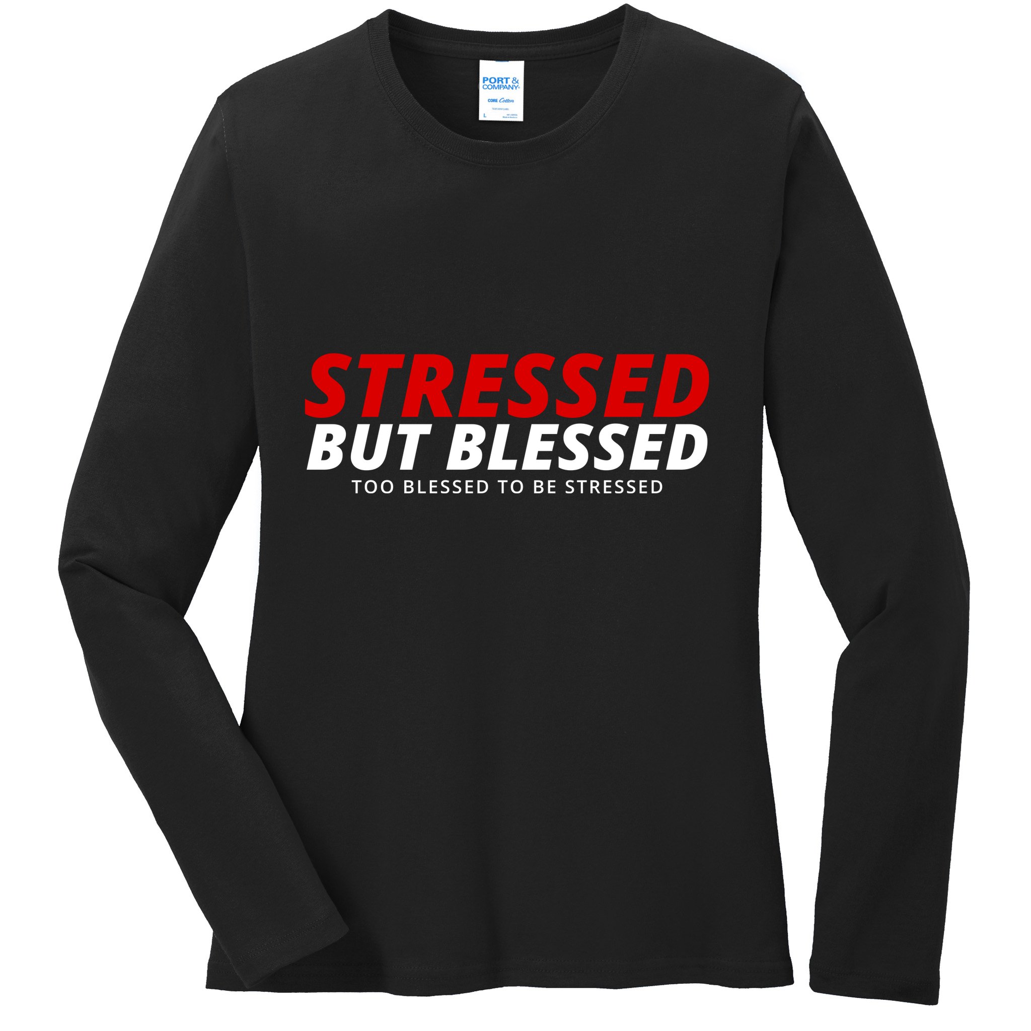 Stressed But Blessed Too Blessed To Be Stressed Ladies Long Sleeve Shirt