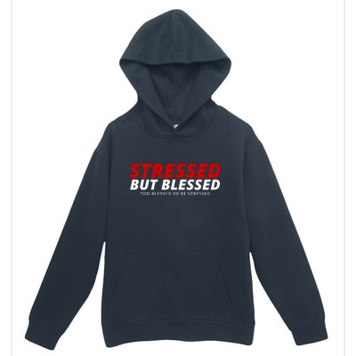 Stressed But Blessed Too Blessed To Be Stressed Urban Pullover Hoodie