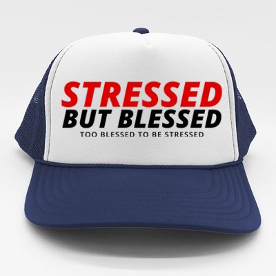 Stressed But Blessed Too Blessed To Be Stressed Trucker Hat