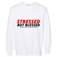 Stressed But Blessed Too Blessed To Be Stressed Garment-Dyed Sweatshirt
