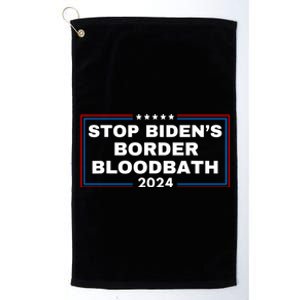 Stop BidenS Border Bloodbath Saying Trump Platinum Collection Golf Towel