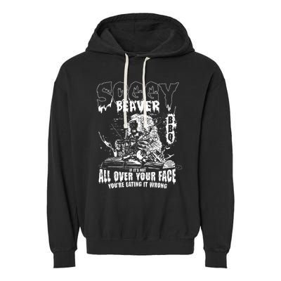 Soggy Beaver Bbq If ItS Not All Over Your Face Garment-Dyed Fleece Hoodie