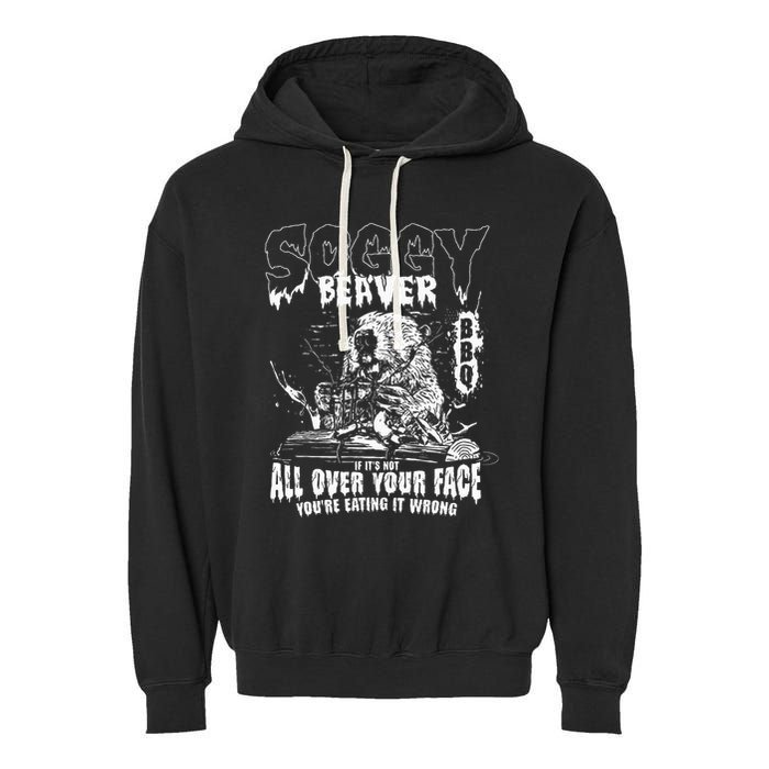Soggy Beaver Bbq If ItS Not All Over Your Face Garment-Dyed Fleece Hoodie
