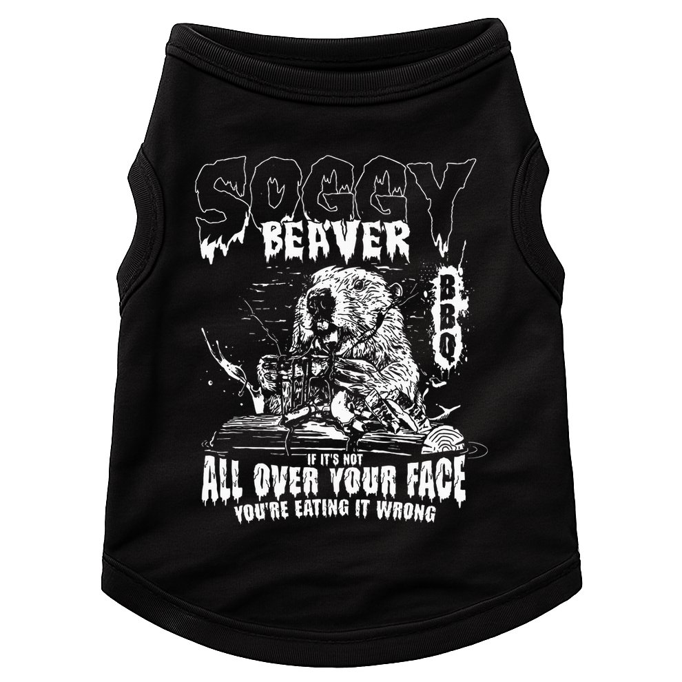 Soggy Beaver Bbq If ItS Not All Over Your Face Doggie Tank