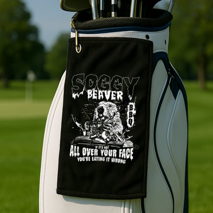 Soggy Beaver Bbq If ItS Not All Over Your Face Golf Towel
