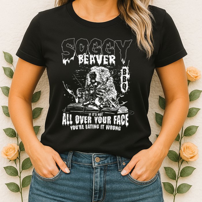 Soggy Beaver Bbq If ItS Not All Over Your Face Womens T-Shirt