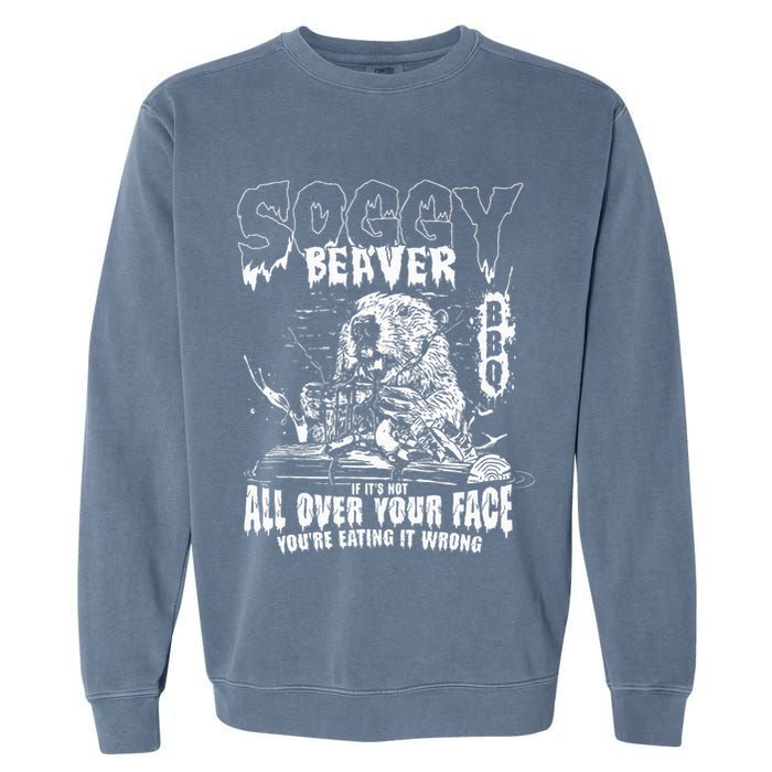 Soggy Beaver Bbq If ItS Not All Over Your Face Garment-Dyed Sweatshirt