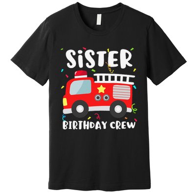 Sister Birthday Crew Fire Truck Party Firefighter Premium T-Shirt