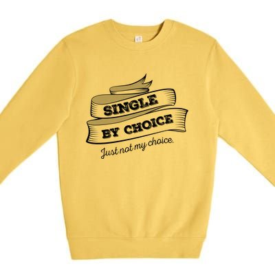 Single By Choice Just Not My Choice Gift Funny Sarcastic Dating Gift Premium Crewneck Sweatshirt