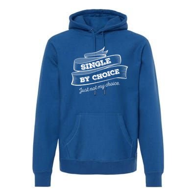 Single By Choice Just Not My Choice Gift Funny Sarcastic Dating Gift Premium Hoodie