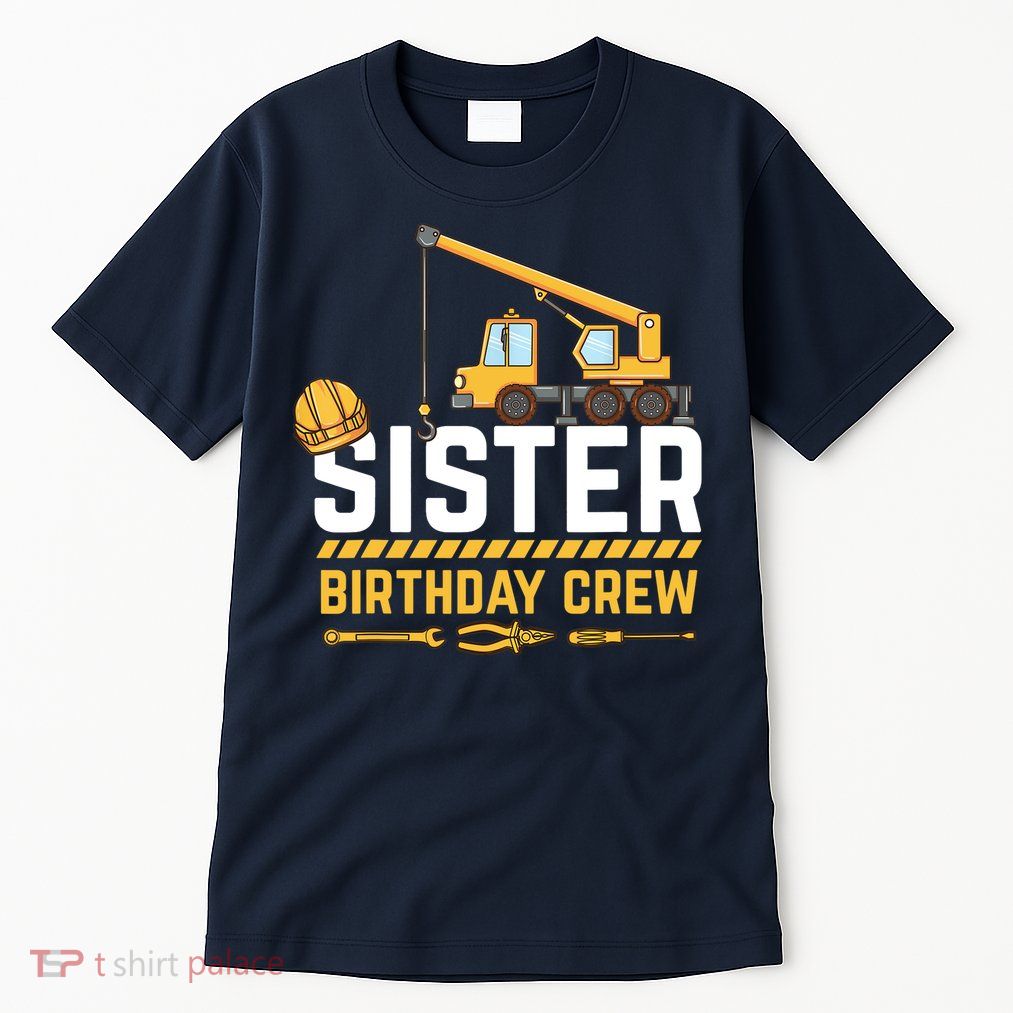 Sister Birthday Crew Construction Birthday Tall T-Shirt