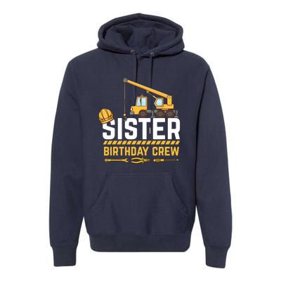 Sister Birthday Crew Construction Birthday Premium Hoodie