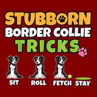 Stubborn Border Collie Tricks I Dog Lover I Border Collie Performance Shirt
