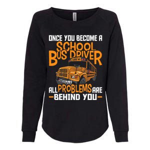 School Bus Driver All Problems Are Behind You Womens California Wash Sweatshirt