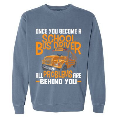 School Bus Driver All Problems Are Behind You Garment-Dyed Sweatshirt