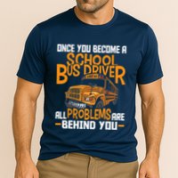 School Bus Driver All Problems Are Behind You Performance Shirt