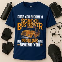 School Bus Driver All Problems Are Behind You Performance Shirt