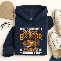 School Bus Driver All Problems Are Behind You Hoodie