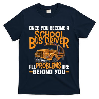 School Bus Driver All Problems Are Behind You T-Shirt
