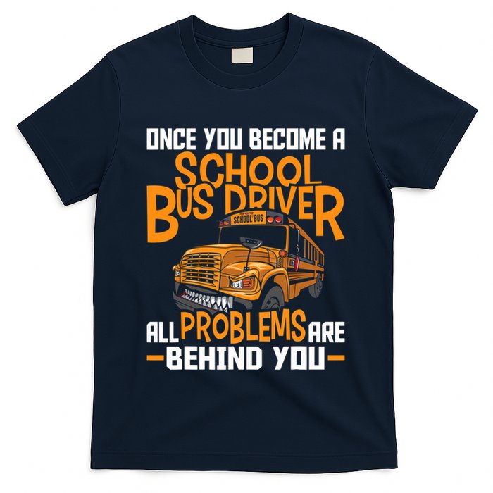 School Bus Driver All Problems Are Behind You T-Shirt