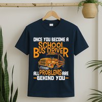 School Bus Driver All Problems Are Behind You T-Shirt