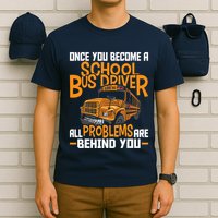 School Bus Driver All Problems Are Behind You T-Shirt