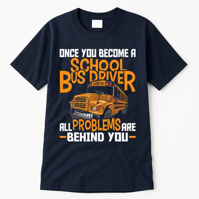 School Bus Driver All Problems Are Behind You Tall T-Shirt