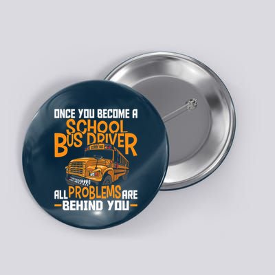 School Bus Driver All Problems Are Behind You Button